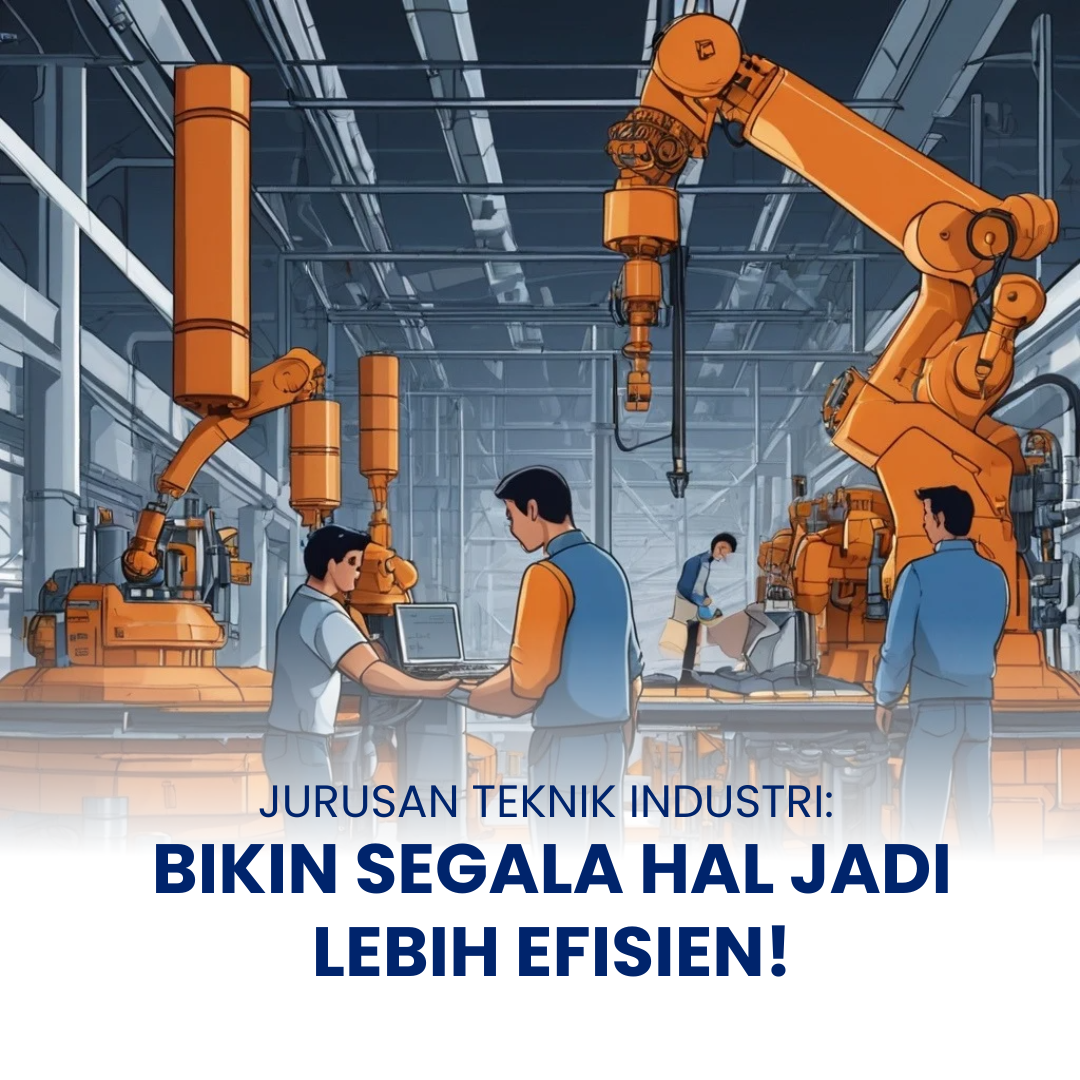 Teknik Industri: Bikin Segala Hal Jadi Lebih Efisien!